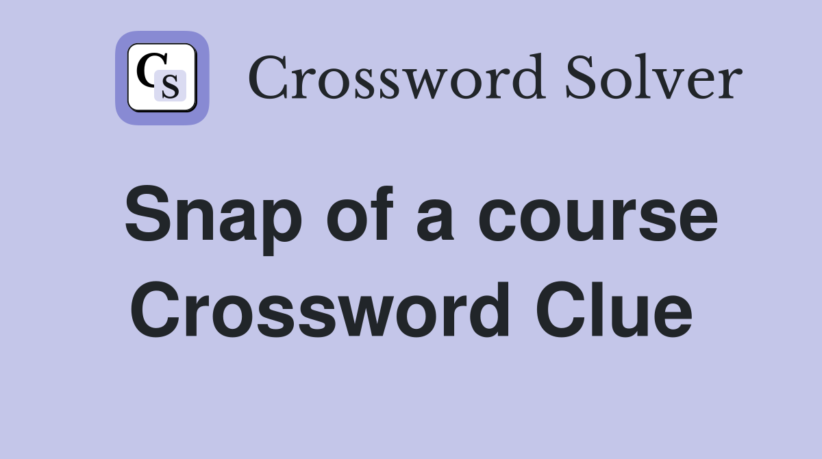 Snap of a course Crossword Clue