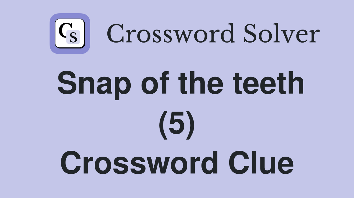 Snap of the teeth (5) Crossword Clue