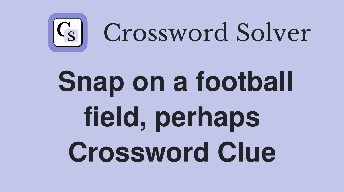 Snap on a football field, perhaps Crossword Clue