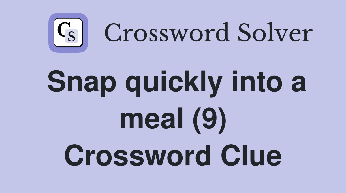Snap quickly into a meal (9) Crossword Clue