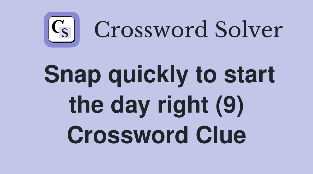 Snap quickly to start the day right (9) Crossword Clue