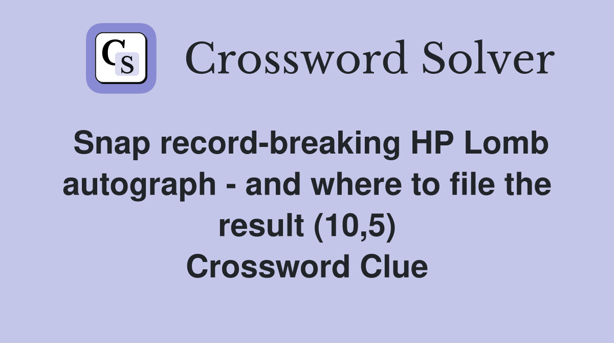 Snap record-breaking HP Lomb autograph - and where to file the result (10,5) Crossword Clue