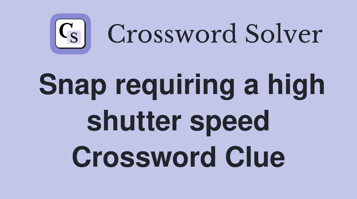 Snap requiring a high shutter speed Crossword Clue