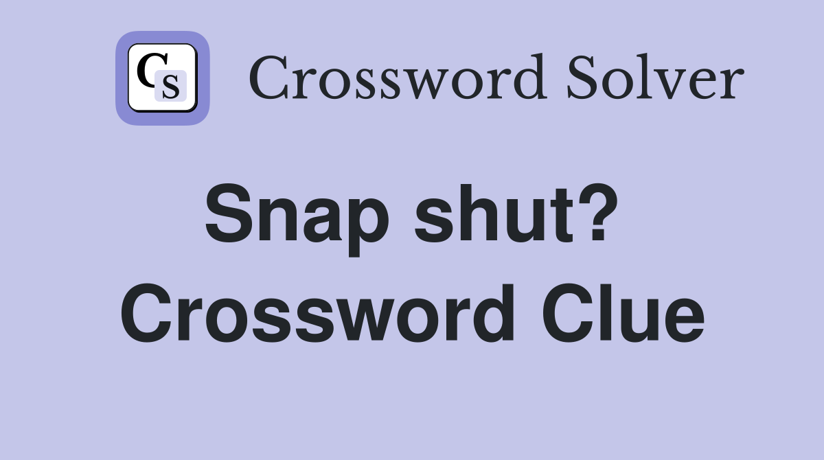 Snap shut?  Crossword Clue