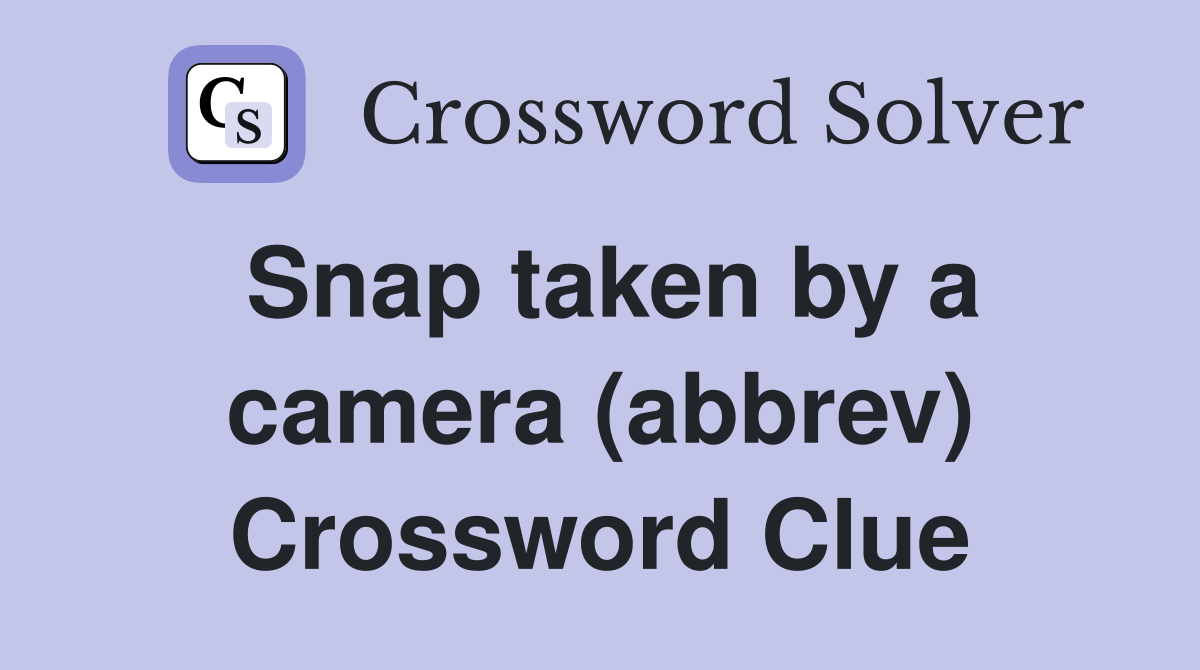 Snap taken by a camera (abbrev) Crossword Clue