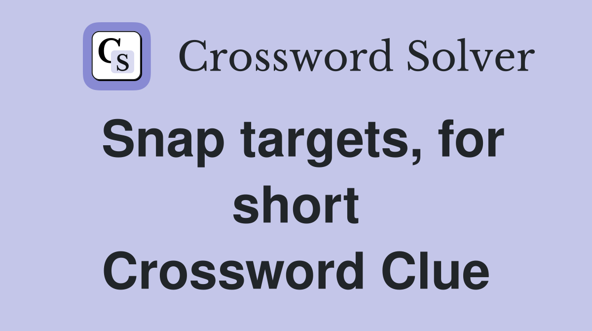 Snap targets, for short Crossword Clue