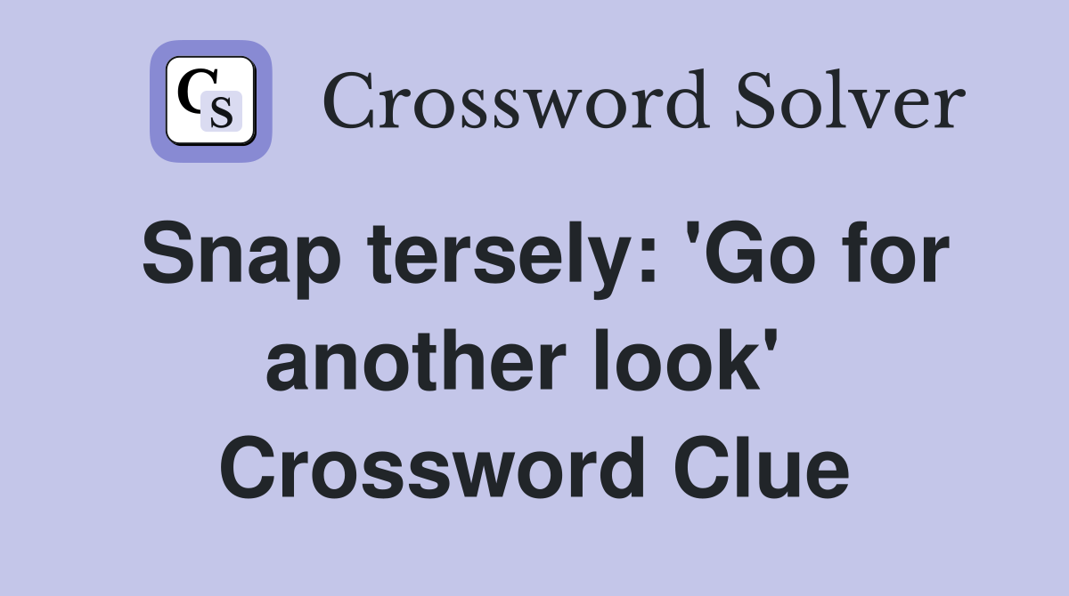 Snap tersely: 'Go for another look'  Crossword Clue
