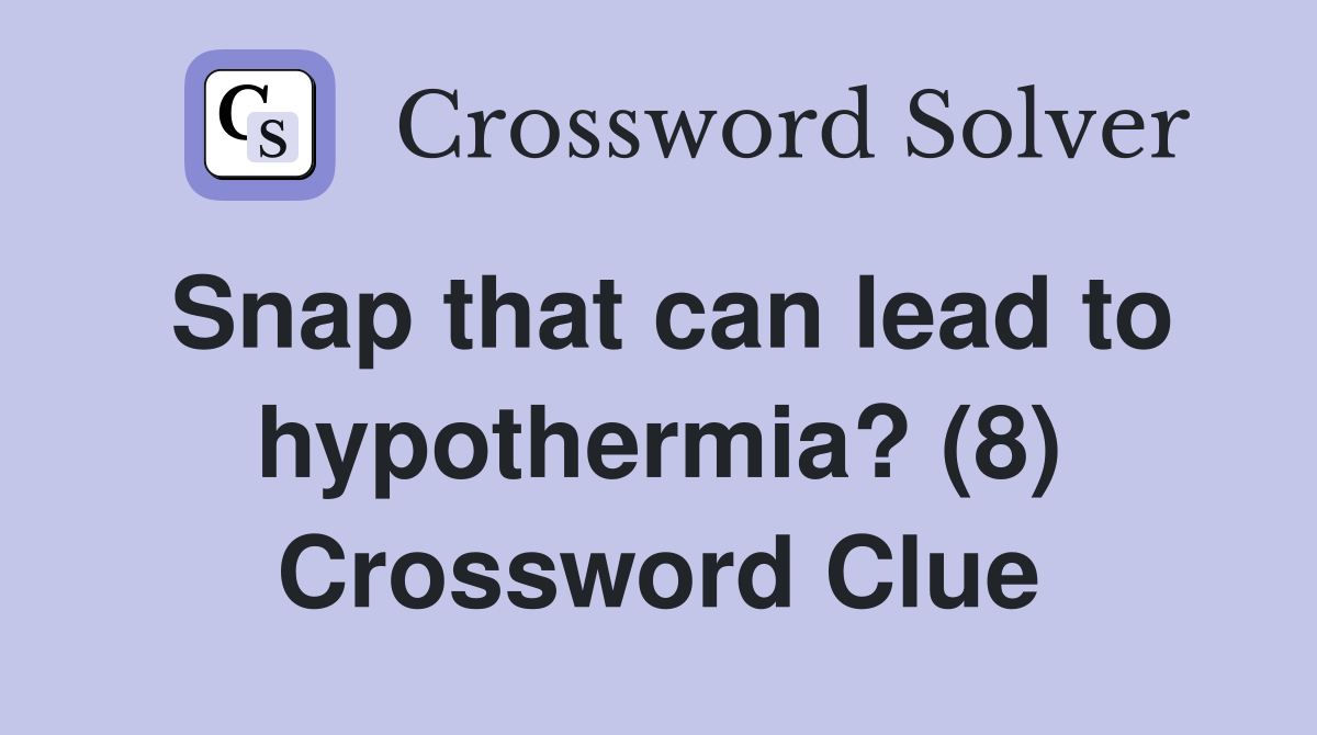 Snap that can lead to hypothermia? (8) Crossword Clue