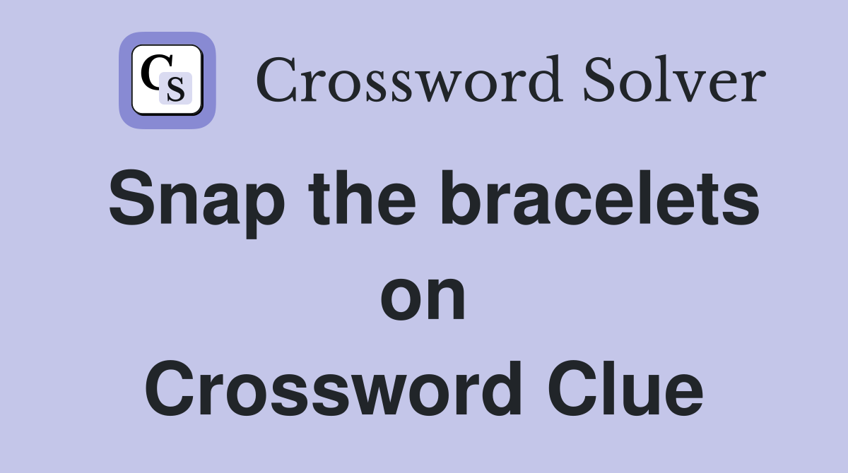 Snap the bracelets on Crossword Clue