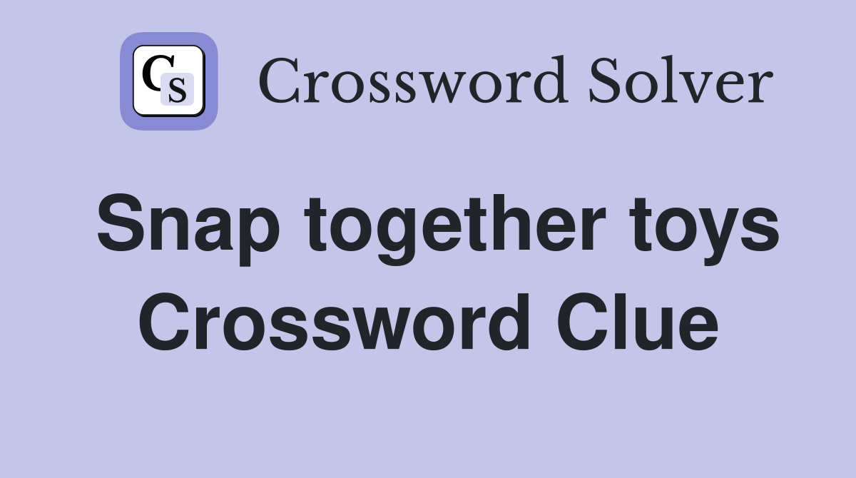 Snap together toys Crossword Clue