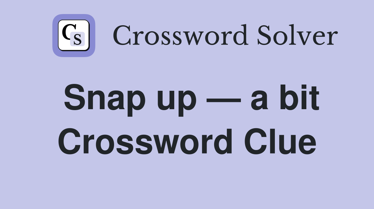 Snap up — a bit Crossword Clue