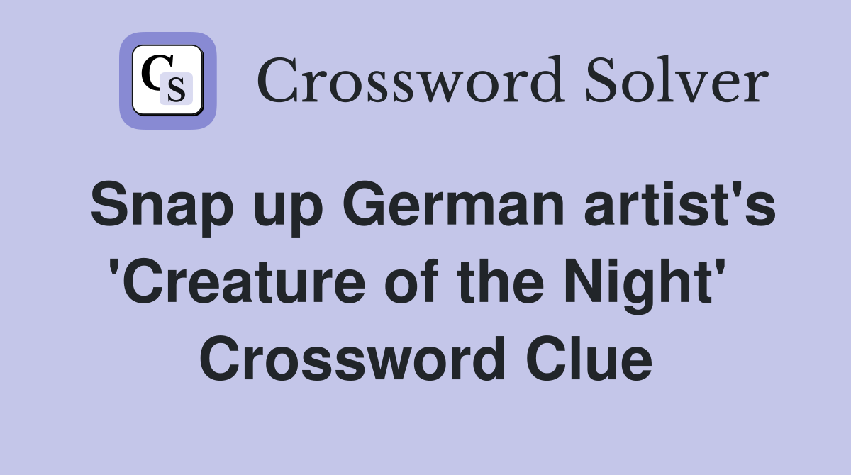 Snap up German artist's 'Creature of the Night'  Crossword Clue