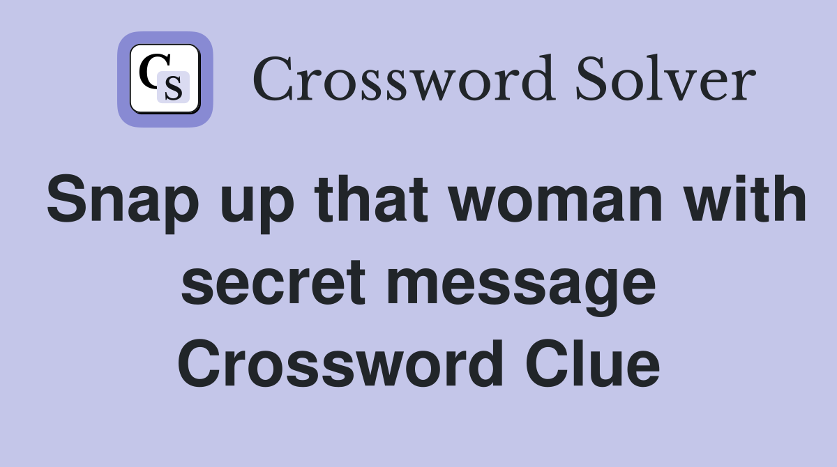 Snap up that woman with secret message Crossword Clue