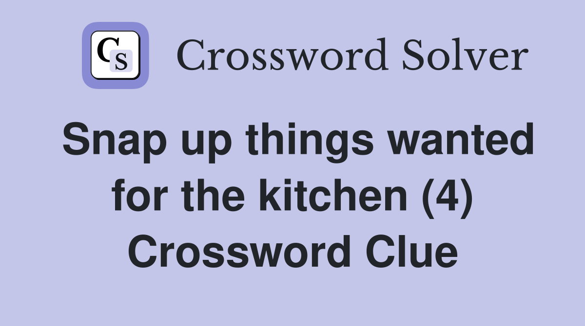 Snap up things wanted for the kitchen (4) Crossword Clue