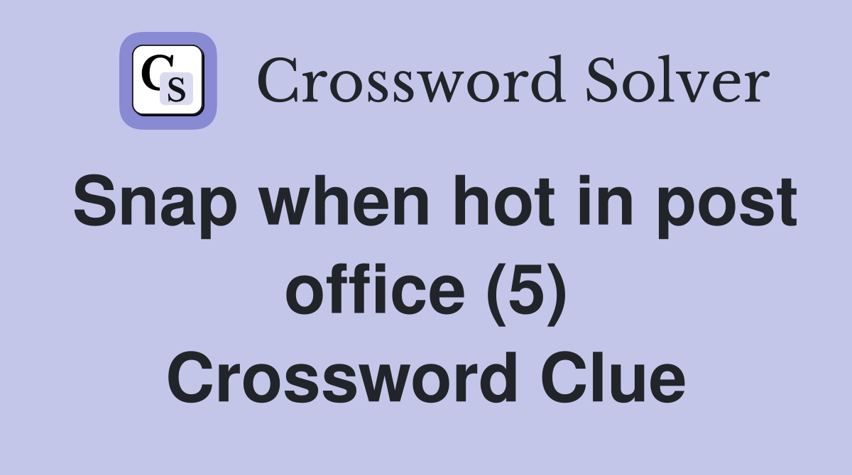 Snap when hot in post office (5) Crossword Clue