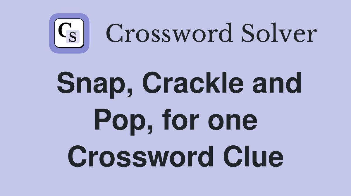 Snap, Crackle and Pop, for one Crossword Clue