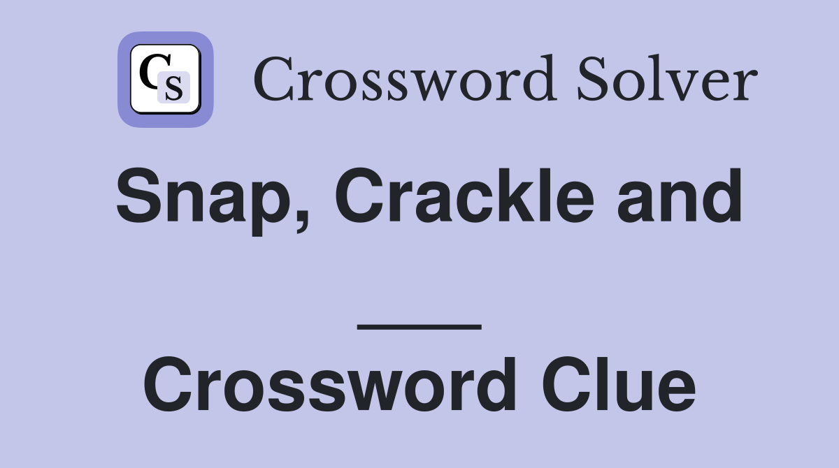 Snap, Crackle and ___ Crossword Clue