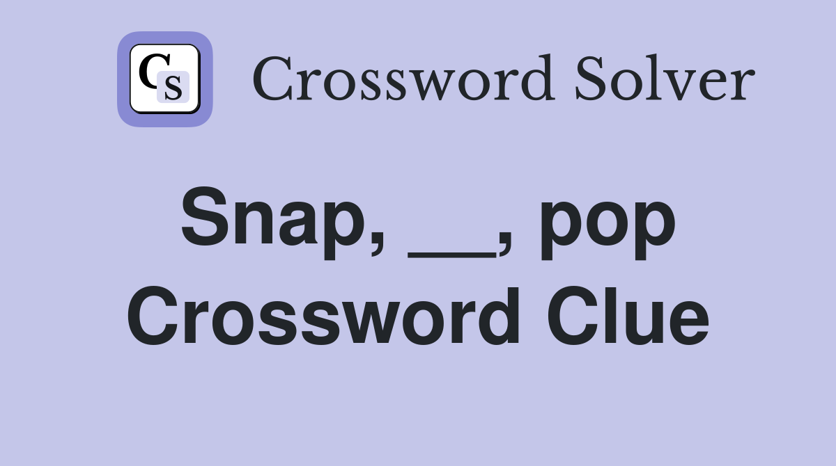 Snap, __, pop Crossword Clue