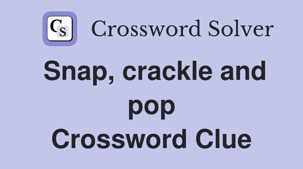 Snap, crackle and pop Crossword Clue