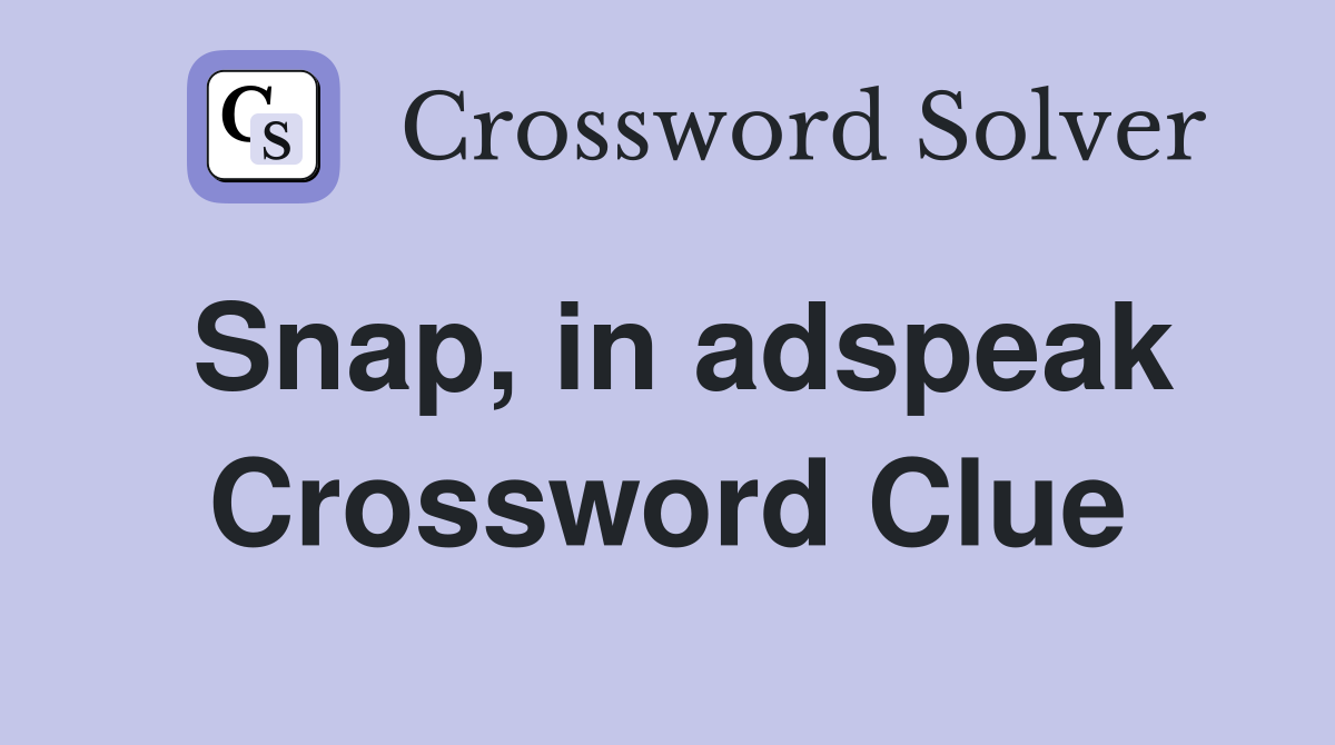 Snap, in adspeak Crossword Clue