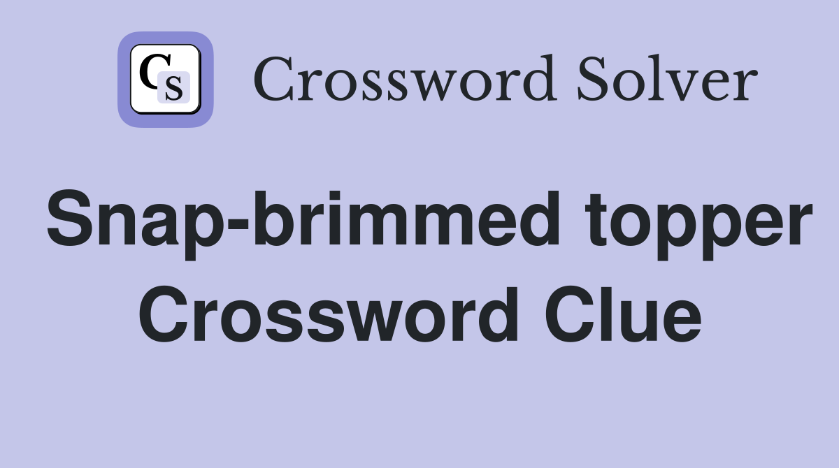 Snap-brimmed topper Crossword Clue