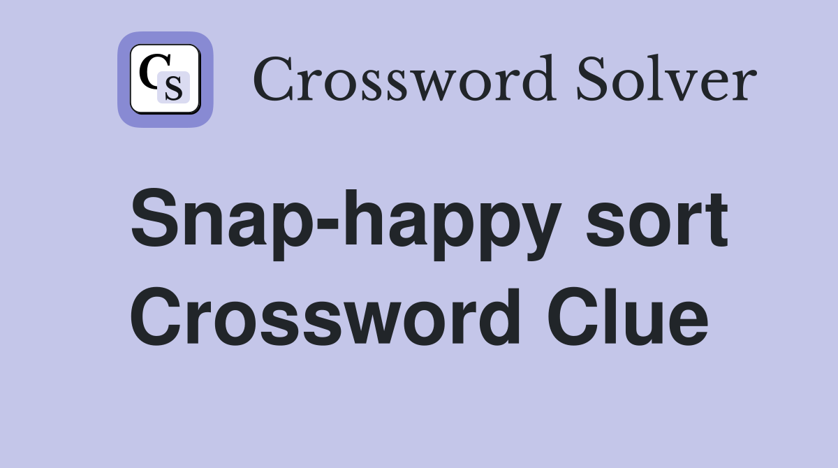 Snap-happy sort Crossword Clue