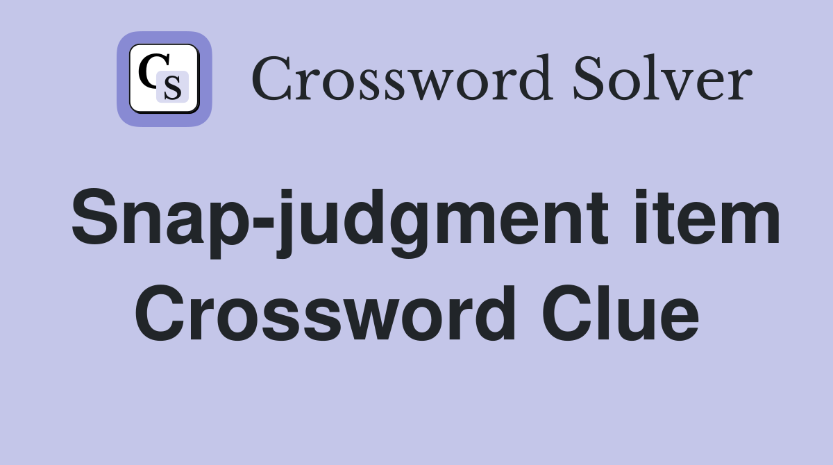 Snap-judgment item Crossword Clue