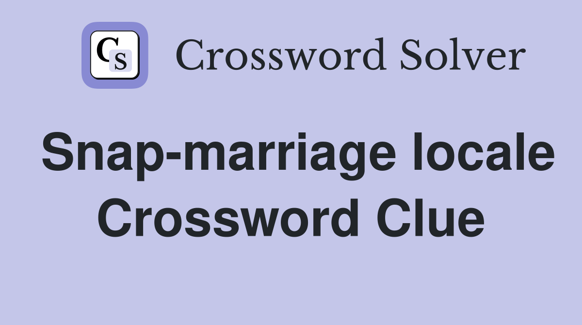 Snap-marriage locale Crossword Clue