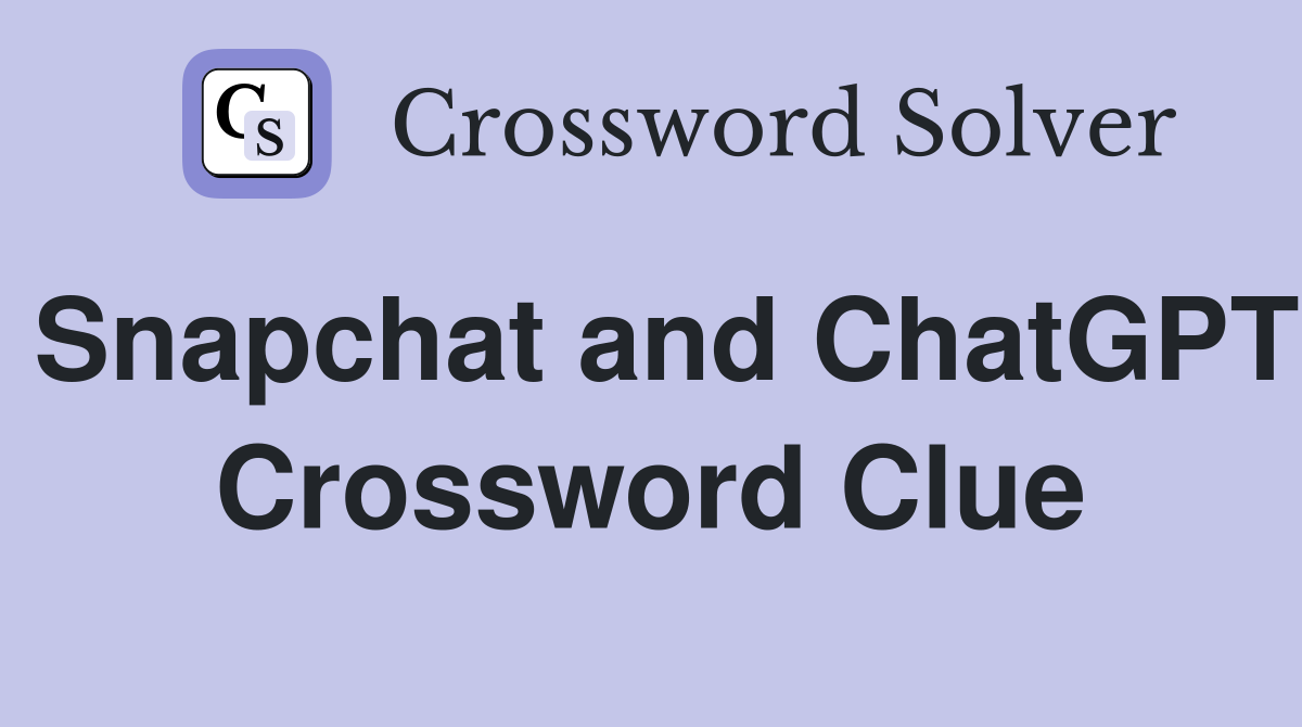 Snapchat and ChatGPT Crossword Clue