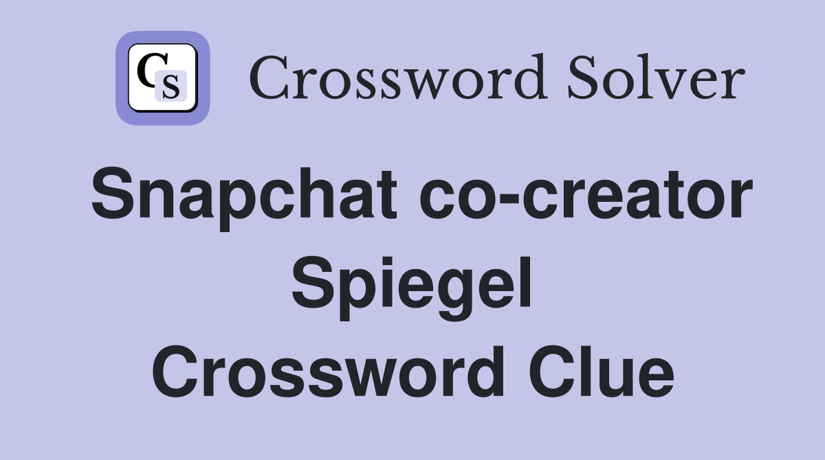 Snapchat co-creator Spiegel Crossword Clue
