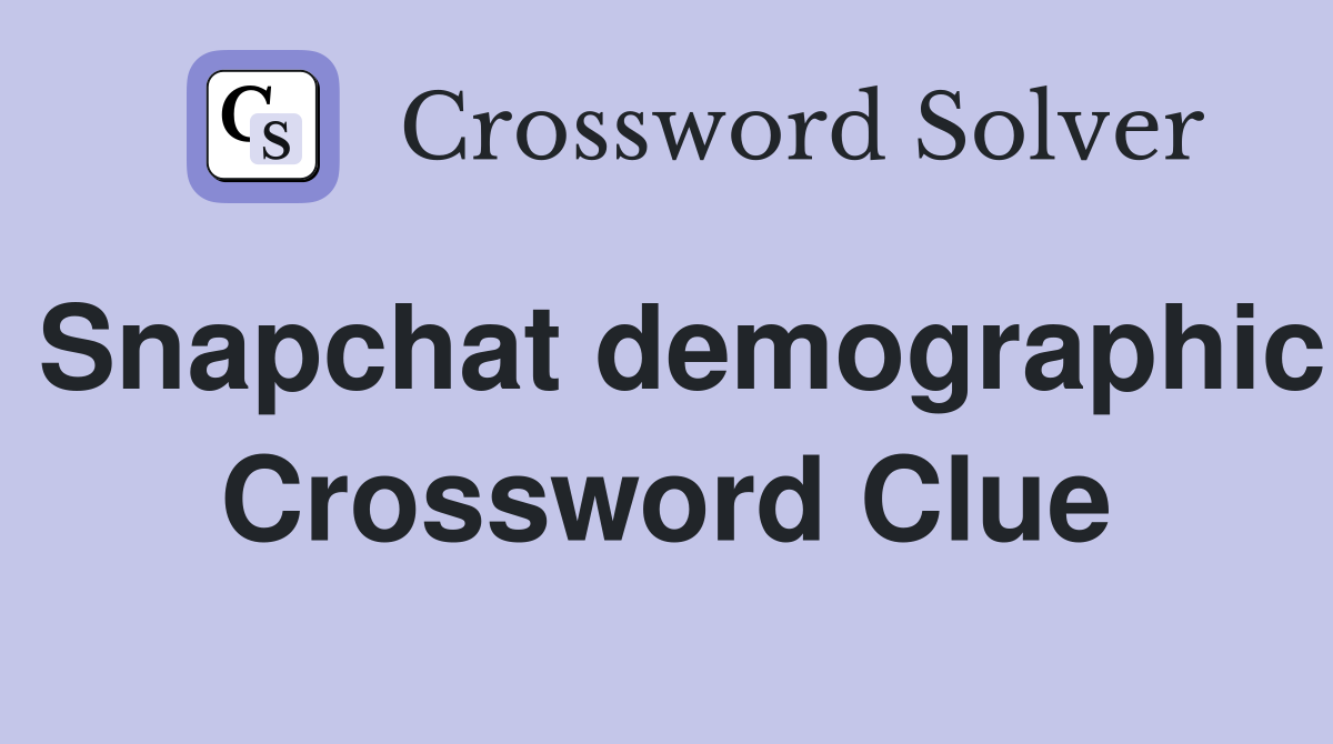 Snapchat demographic Crossword Clue