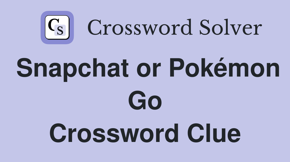 Snapchat or Pokémon Go Crossword Clue