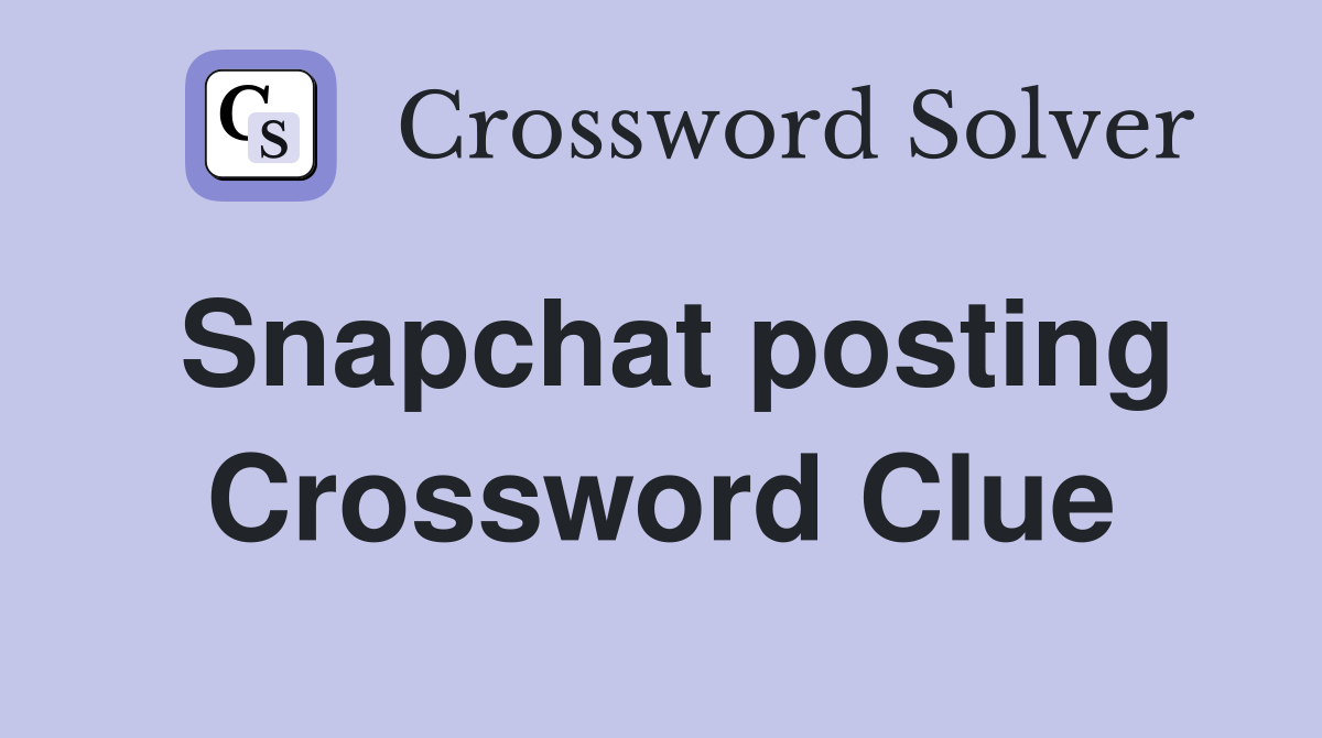 Snapchat posting Crossword Clue