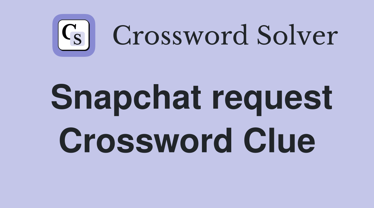 Snapchat request Crossword Clue