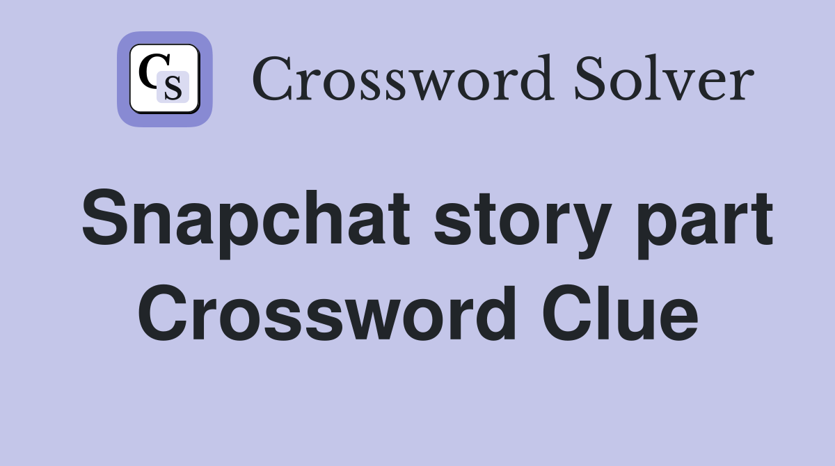 Snapchat story part Crossword Clue
