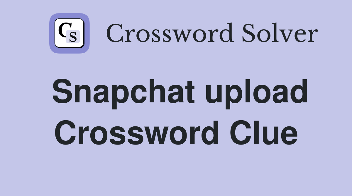 Snapchat upload Crossword Clue