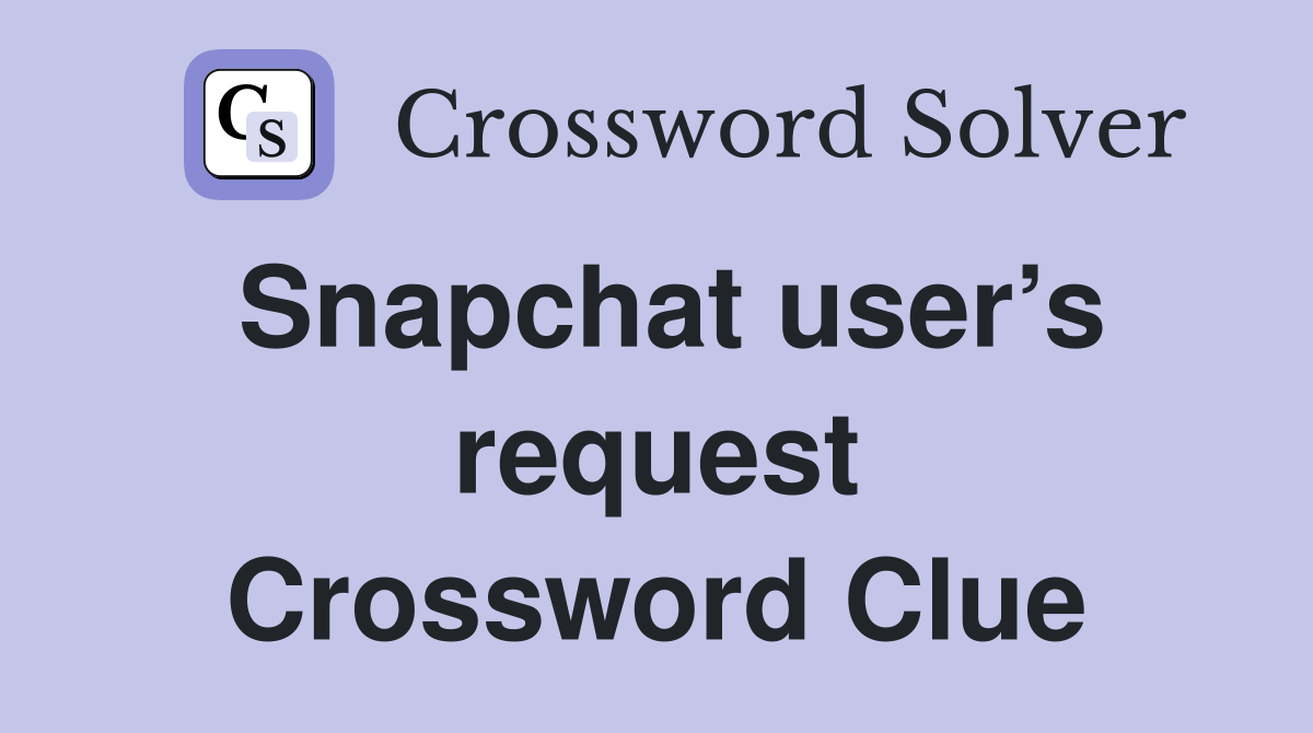 Snapchat user’s request Crossword Clue