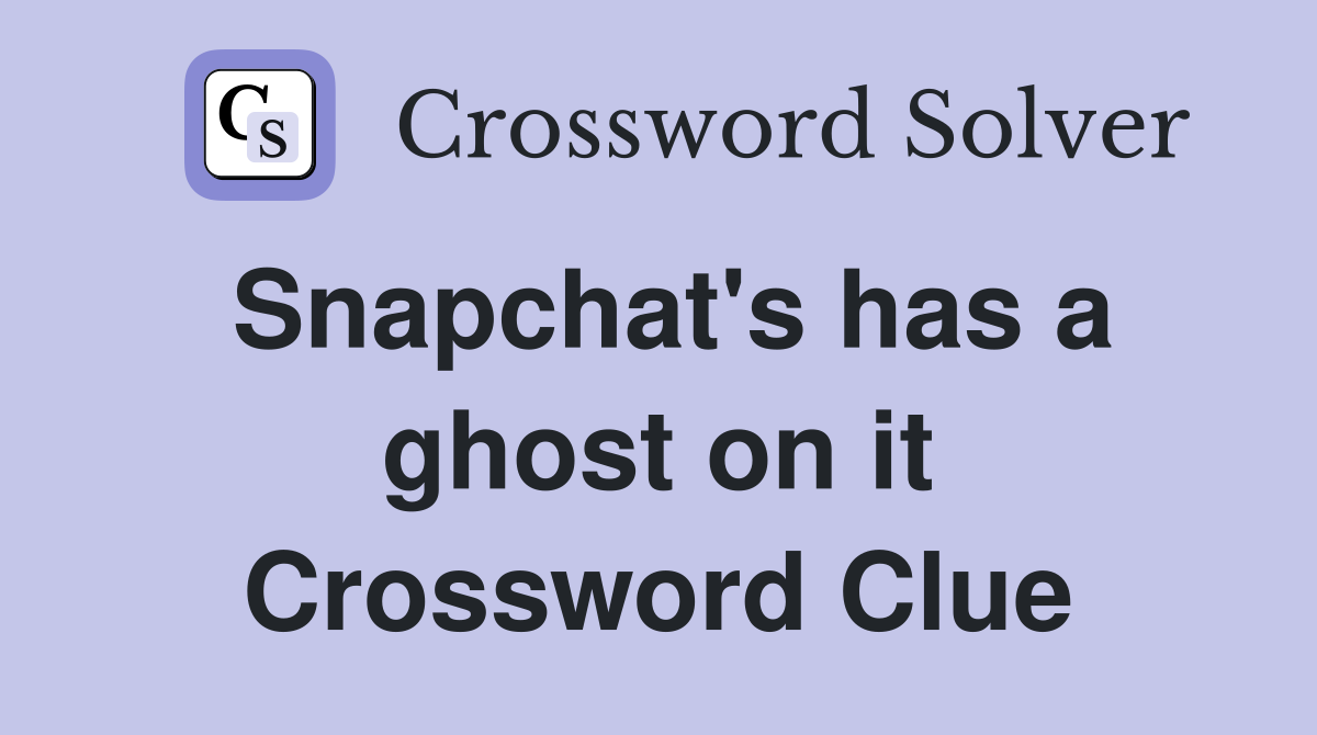 Snapchat's has a ghost on it Crossword Clue