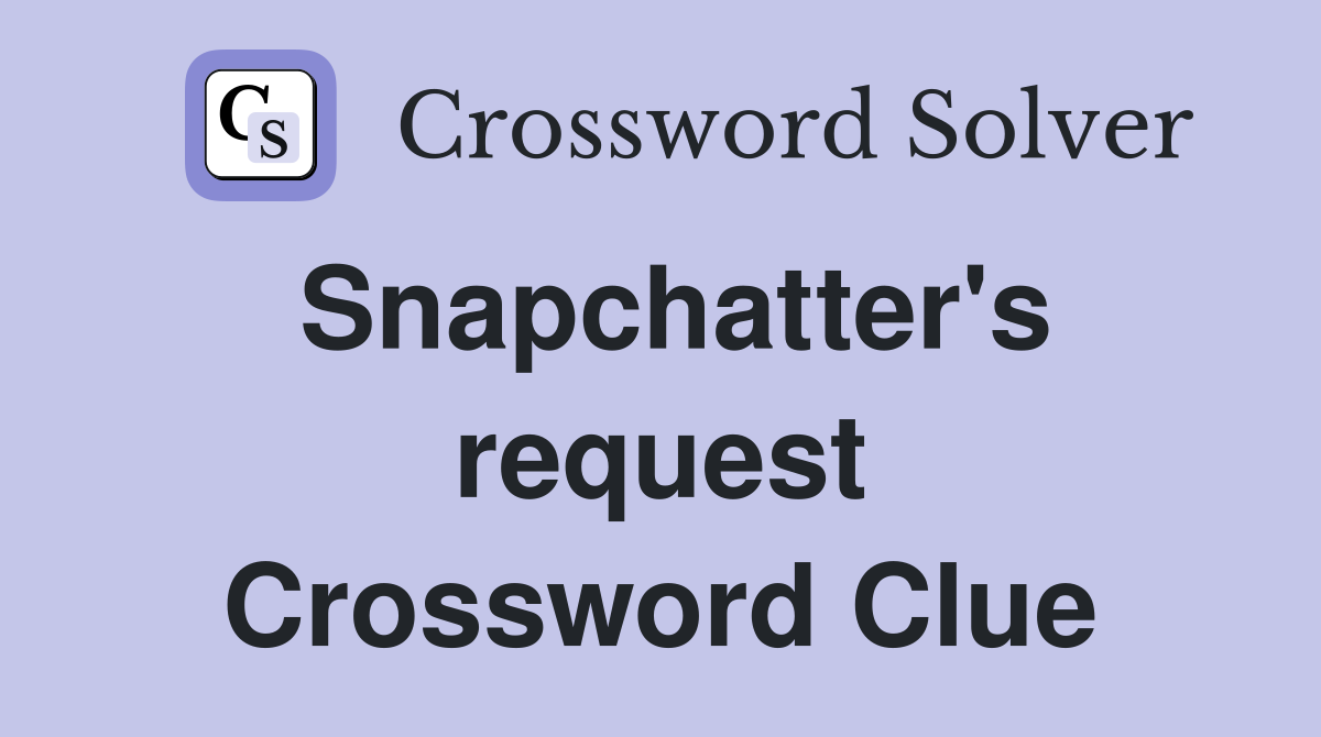 Snapchatter's request Crossword Clue