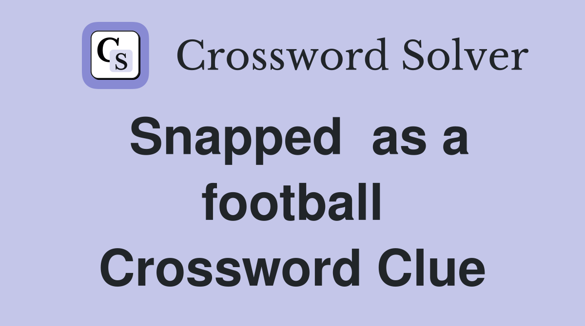 Snapped  as a football Crossword Clue