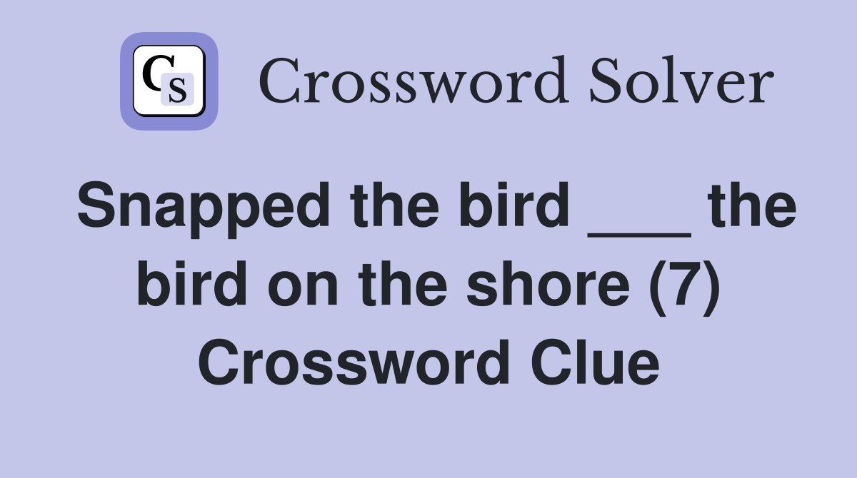Snapped the bird ___ the bird on the shore (7) Crossword Clue