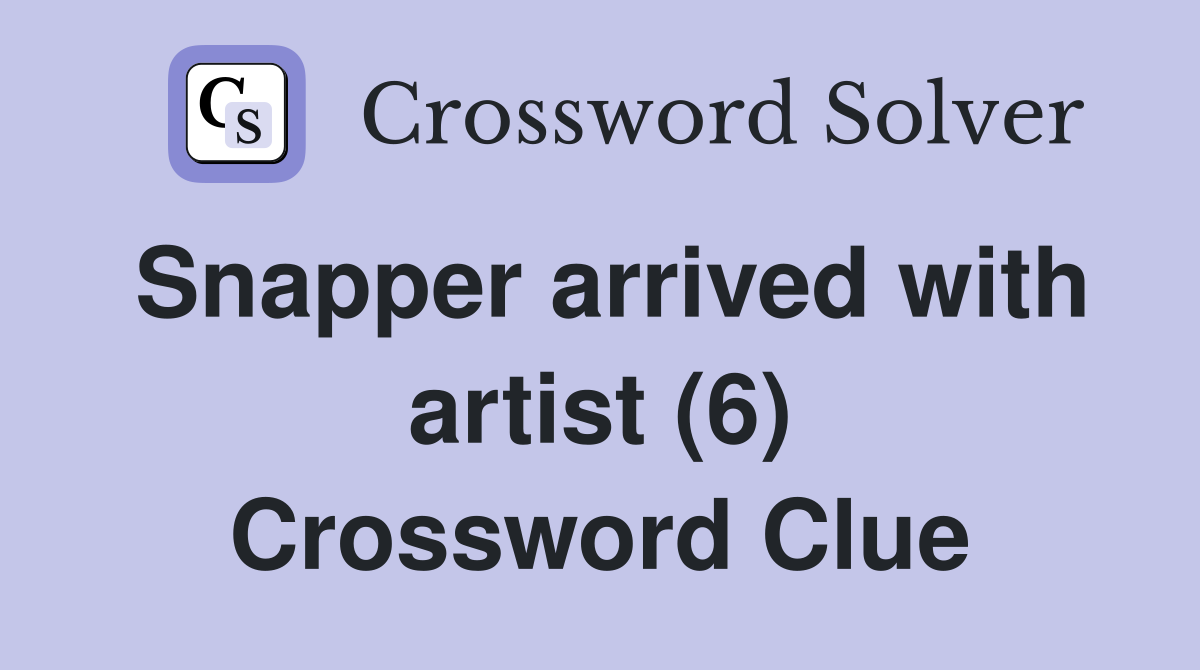 Snapper arrived with artist (6) Crossword Clue