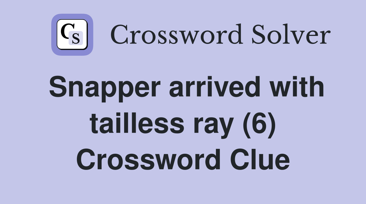 Snapper arrived with tailless ray (6) Crossword Clue