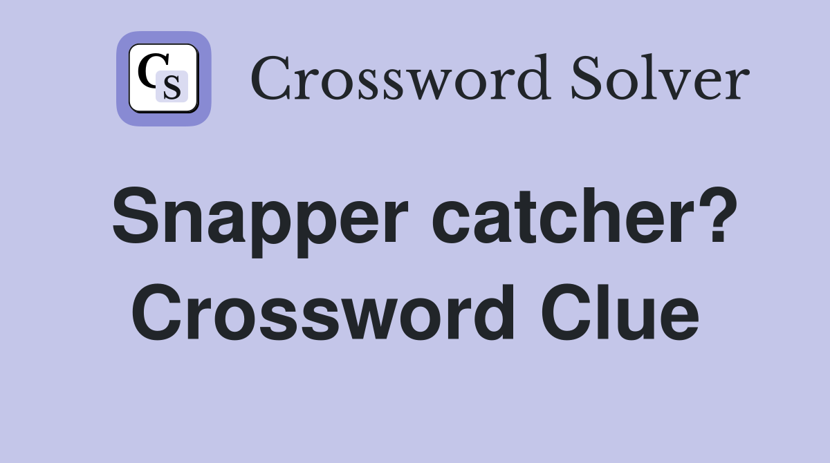 Snapper catcher? Crossword Clue