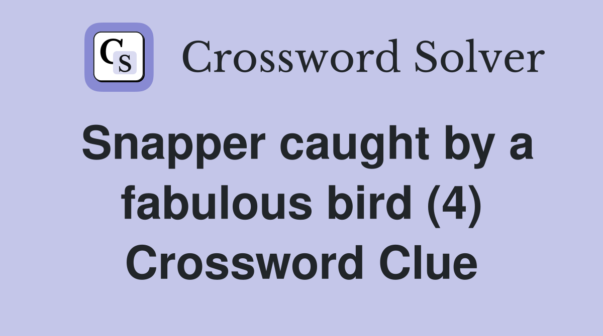 Snapper caught by a fabulous bird (4) Crossword Clue