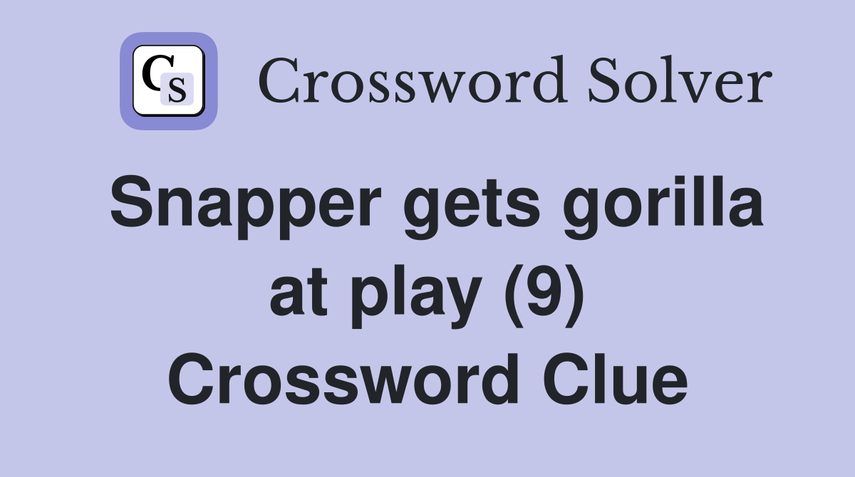 Snapper gets gorilla at play (9) Crossword Clue