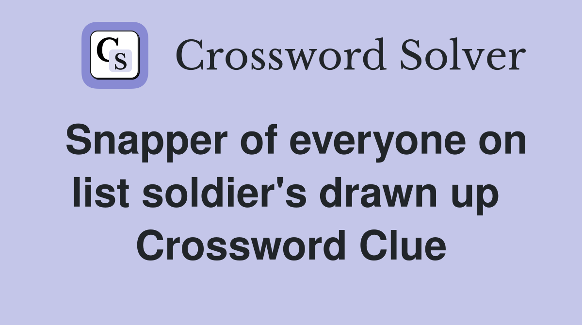 Snapper of everyone on list soldier's drawn up  Crossword Clue