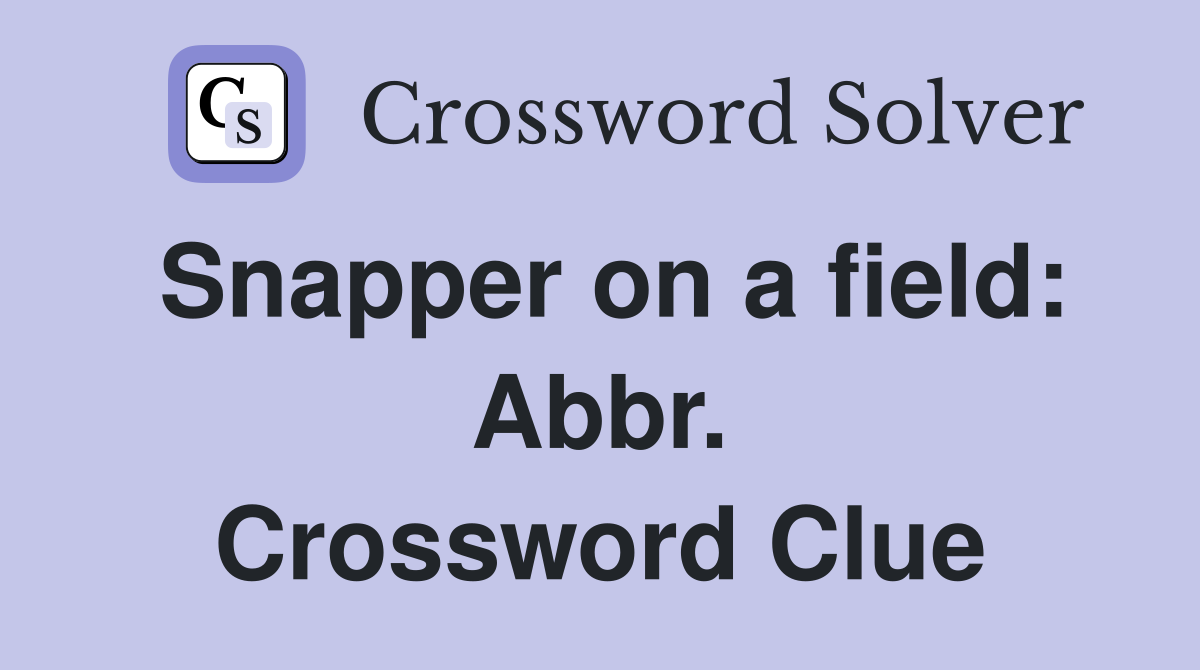 Snapper on a field: Abbr. Crossword Clue