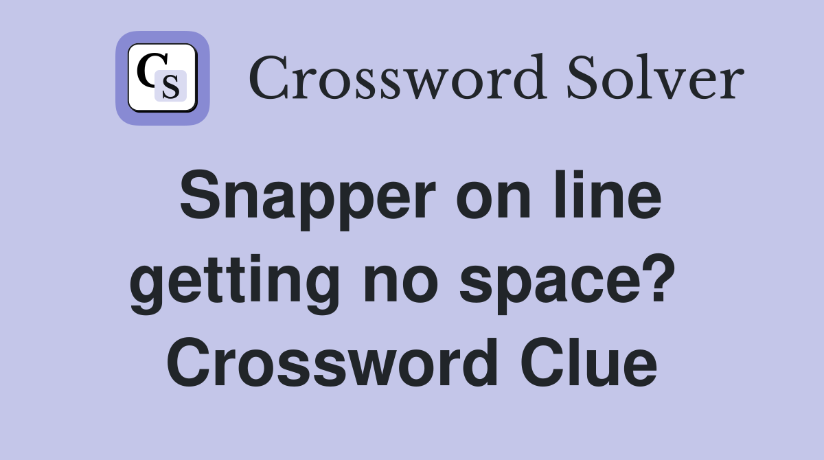 Snapper on line getting no space?  Crossword Clue