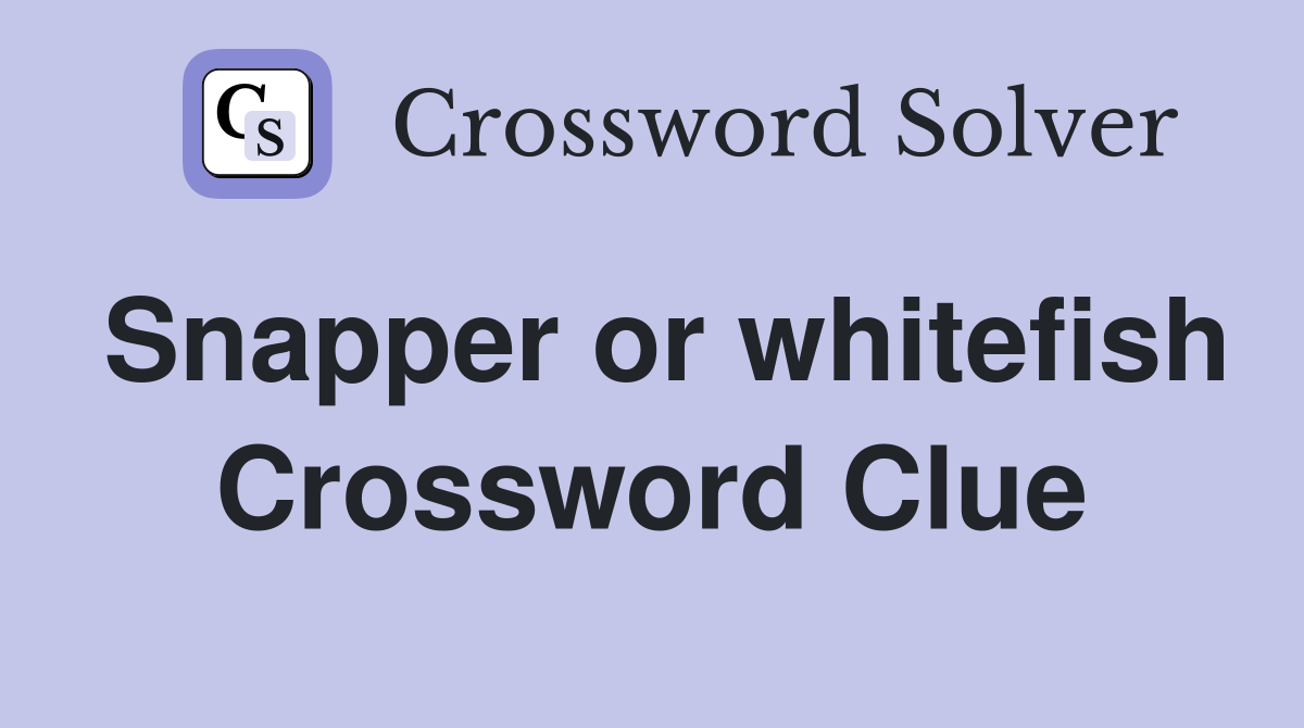 Snapper or whitefish Crossword Clue